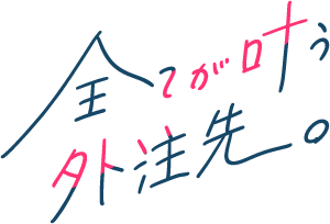 全てが叶う外注先。