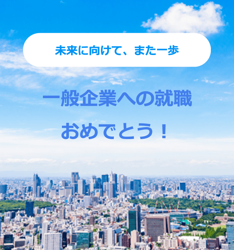 未来に向けて、また一歩 一般企業への就職おめでとう！