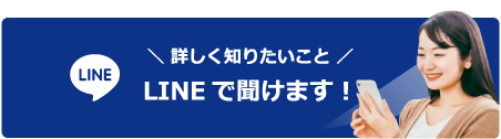 ╲ 詳しく知りたいこと ╱LINEで聞けます！