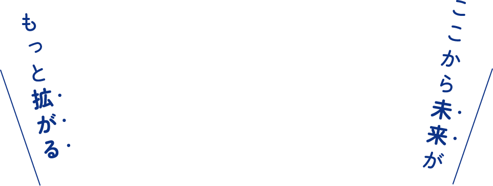 ここから未来がもっと拡がる