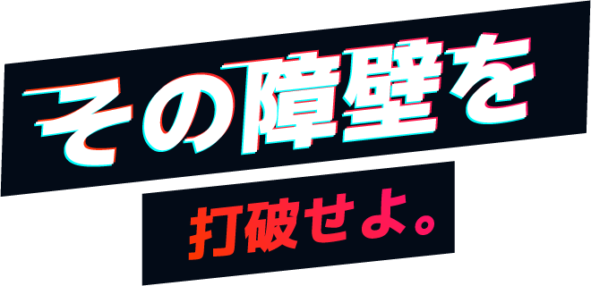 その障壁を打破せよ。