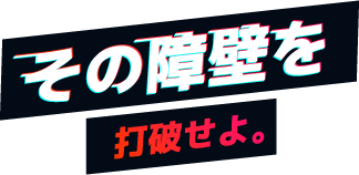 その障壁を打破せよ。